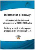 Informator płacowy. 80 wskaźników i stawek aktualnych w 2015 i 2016 roku. Zmiany w rozliczaniu wynagrodzeń od 1 stycznia 2016 r.