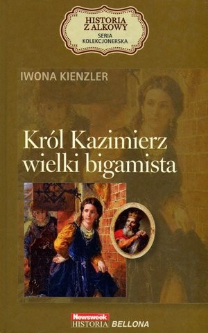 Król Kazimierz wielki bigamista Historia z Alkowy Tom 5