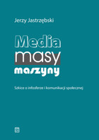 Media, masy, maszyny Szkice o infosferze i komunikacji społecznej