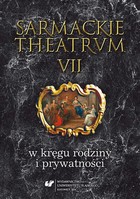 Sarmackie theatrum. T. 7: W kręgu rodziny i prywatności - 13 O syna `postanowieniu` i postanowieniach. Modelowe relacje rodzinne w świetle wzorów epistolograficznych w XVII i XVIII wieku