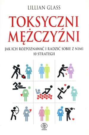 Toksyczni mężczyźni Jak ich rozpoznać i i radzić sobie z nimi 10 strategii